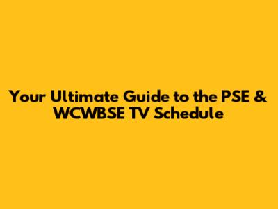 Your Ultimate Guide to the PSE & WCWBSE TV Schedule