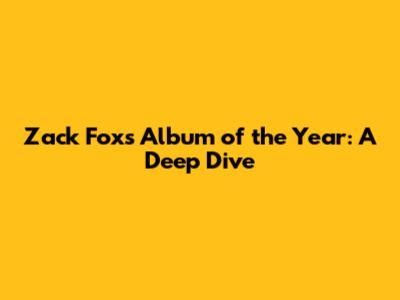 Zack Fox's Album of the Year: A Deep Dive