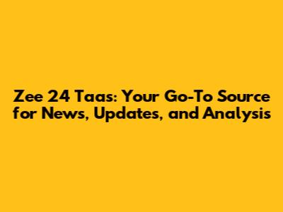 Zee 24 Taas: Your Go-To Source for News, Updates, and Analysis
