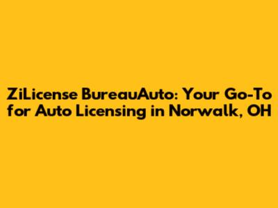 ZiLicense BureauAuto: Your Go-To for Auto Licensing in Norwalk, OH