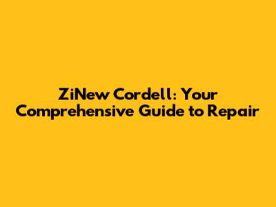ZiNew Cordell: Your Comprehensive Guide to Repair