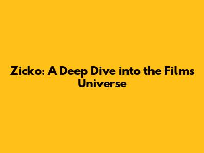 Zicko: A Deep Dive into the Film's Universe