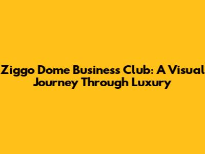 Ziggo Dome Business Club: A Visual Journey Through Luxury
