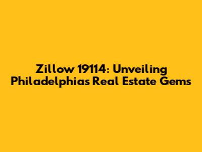 Zillow 19114: Unveiling Philadelphia's Real Estate Gems