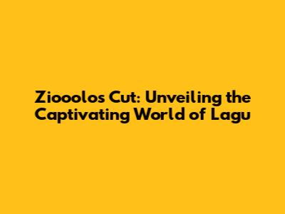Ziooolo's Cut: Unveiling the Captivating World of Lagu