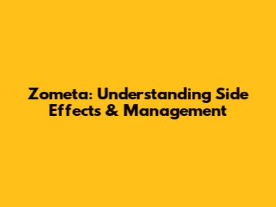 Zometa: Understanding Side Effects & Management