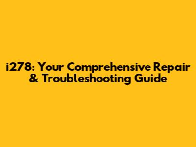 i278: Your Comprehensive Repair & Troubleshooting Guide
