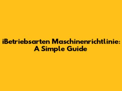 iBetriebsarten Maschinenrichtlinie: A Simple Guide