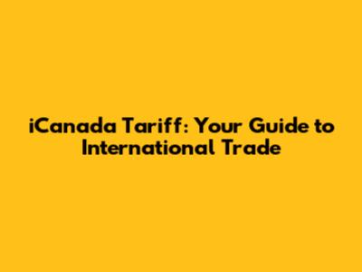 iCanada Tariff: Your Guide to International Trade