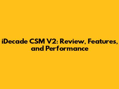 iDecade CSM V2: Review, Features, and Performance