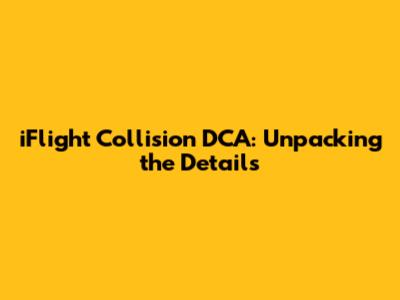 iFlight Collision DCA: Unpacking the Details