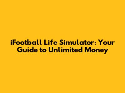 iFootball Life Simulator: Your Guide to Unlimited Money