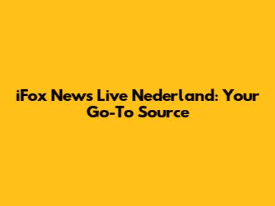 iFox News Live Nederland: Your Go-To Source