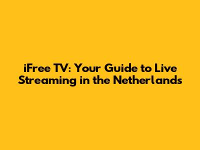 iFree TV: Your Guide to Live Streaming in the Netherlands