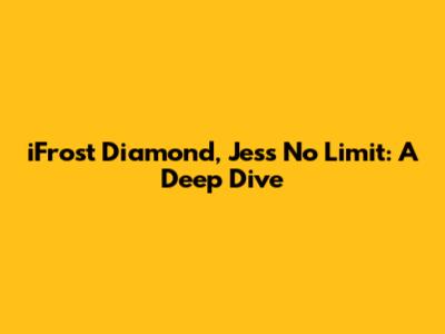iFrost Diamond, Jess No Limit: A Deep Dive