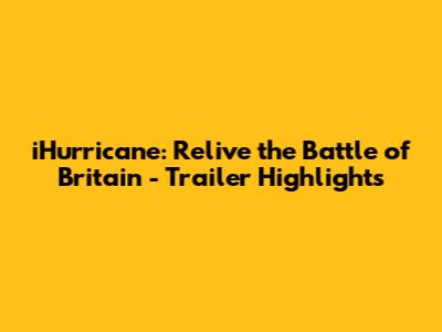 iHurricane: Relive the Battle of Britain - Trailer Highlights
