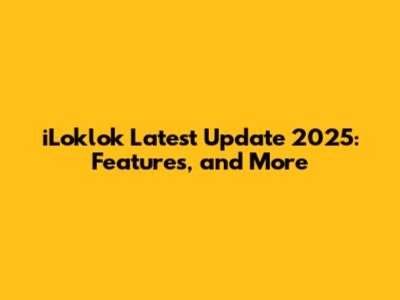 iLoklok Latest Update 2025: Features, and More