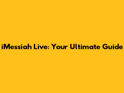 iMessiah Live: Your Ultimate Guide