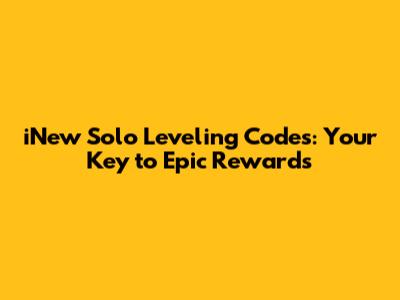 iNew Solo Leveling Codes: Your Key to Epic Rewards