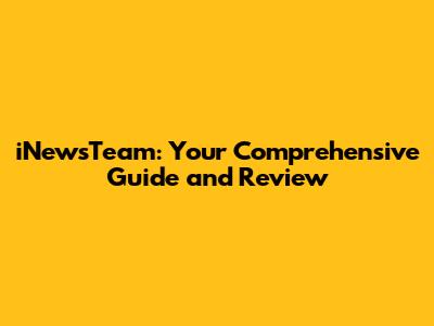 iNewsTeam: Your Comprehensive Guide and Review