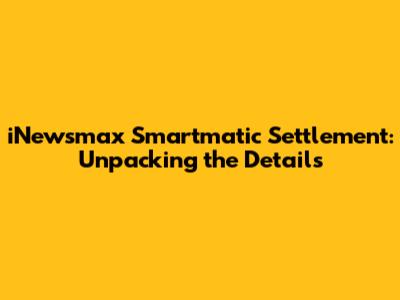 iNewsmax Smartmatic Settlement: Unpacking the Details