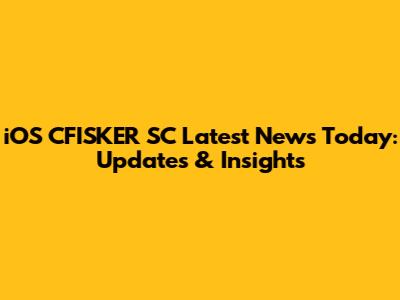 iOS CFISKER SC Latest News Today: Updates & Insights