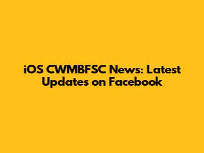 iOS CWMBFSC News: Latest Updates on Facebook