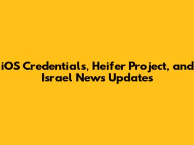iOS Credentials, Heifer Project, and Israel News Updates