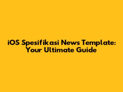 iOS Spesifikasi News Template: Your Ultimate Guide