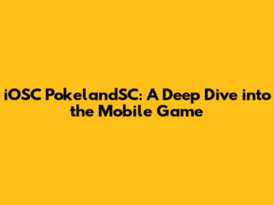 iOSC PokelandSC: A Deep Dive into the Mobile Game