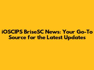 iOSCIPS BriseSC News: Your Go-To Source for the Latest Updates
