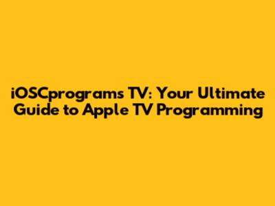 iOSCprograms TV: Your Ultimate Guide to Apple TV Programming