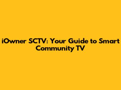 iOwner SCTV: Your Guide to Smart Community TV