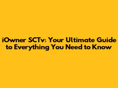 iOwner SCTv: Your Ultimate Guide to Everything You Need to Know