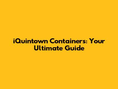 iQuintown Containers: Your Ultimate Guide