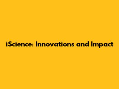 iScience: Innovations and Impact