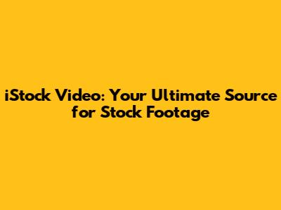 iStock Video: Your Ultimate Source for Stock Footage