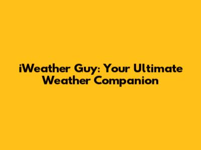 iWeather Guy: Your Ultimate Weather Companion