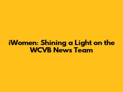 iWomen: Shining a Light on the WCVB News Team