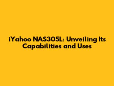 iYahoo NAS305L: Unveiling Its Capabilities and Uses