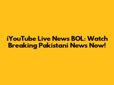 iYouTube Live News BOL: Watch Breaking Pakistani News Now!