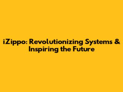 iZippo: Revolutionizing Systems & Inspiring the Future