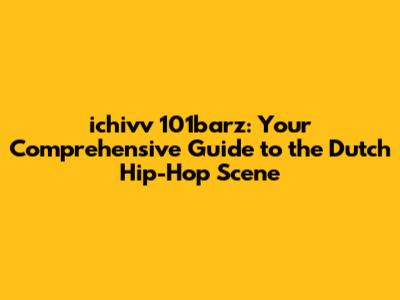 ichivv 101barz: Your Comprehensive Guide to the Dutch Hip-Hop Scene