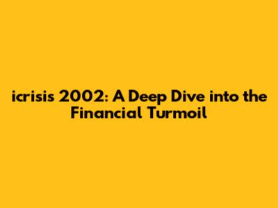 icrisis 2002: A Deep Dive into the Financial Turmoil