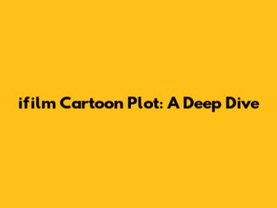 ifilm Cartoon Plot: A Deep Dive