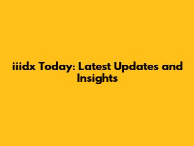 iiidx Today: Latest Updates and Insights