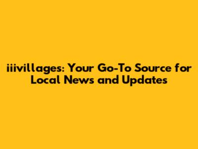 iiivillages: Your Go-To Source for Local News and Updates
