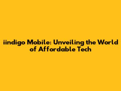 iindigo Mobile: Unveiling the World of Affordable Tech