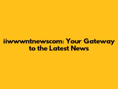 iiwwwntnewscom: Your Gateway to the Latest News