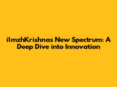 ilmzhKrishna's New Spectrum: A Deep Dive into Innovation